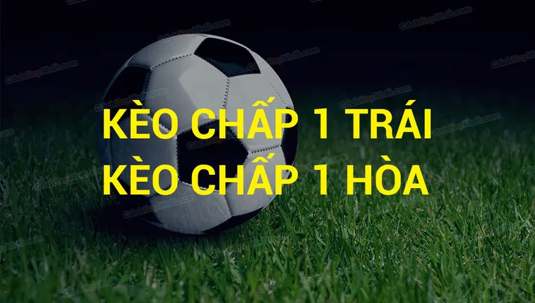 Cách Chơi Kèo Chấp 1 Trong Bóng Đá Chuẩn Xác Và Hiệu Quả Nhất Hiện Nay