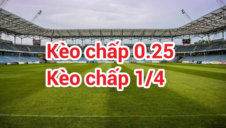 Cách Chơi Kèo Chấp 0.25 Hiểu Rõ Luật Và Kinh Nghiệm Từ Nhà Cái