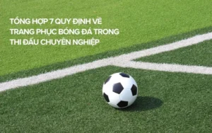 Quy Định Về Trang Phục Bóng Đá Và Tiêu Chuẩn Áp Dụng Cho Các Giải Đấu