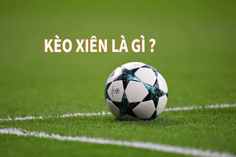 Cách Chơi Kèo Xiên Trong Bóng Đá Hiệu Quả Và Dễ Hiểu Cho Người Mới